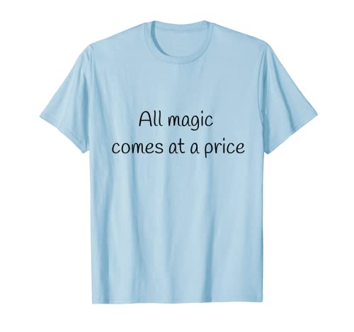 toda la magia viene a un precio Camiseta