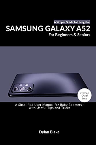 A Simple Guide to Using the Samsung Galaxy A52 for Beginners and Seniors: A Simplified User Manual for Baby Boomers - with Useful Tips and Tricks (English Edition)