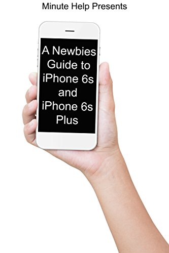 A Newbies Guide to iPhone 6s and iPhone 6s Plus: The Unofficial Handbook to iPhone and iOS 9 (Includes iPhone 4s, iPhone 5, 5s, 5c, iPhone 6, 6 Plus, 6s, and 6s Plus) (English Edition)