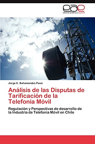 Análisis de las Disputas de Tarificación de la Telefonía Móvil: Regulación y Perspectivas de desarrollo de la Industria de Telefonía Móvil en Chile