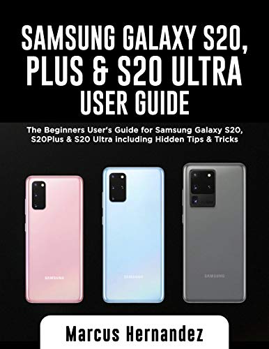 SAMSUNG GALAXY S20, PLUS & S20 ULTRA USER GUIDE: The Beginners User's Guide for Samsung Galaxy S20, S20 Plus & S20 Ultra including Hidden Tips & Tricks (English Edition)