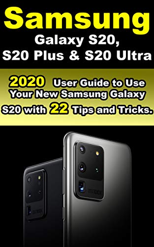 Samsung Galaxy S20 , S20 Plus & S20 Ultra: 2020 User Guide to Use Your New Samsung Galaxy S20 with 22 Tips and Tricks. (English Edition)