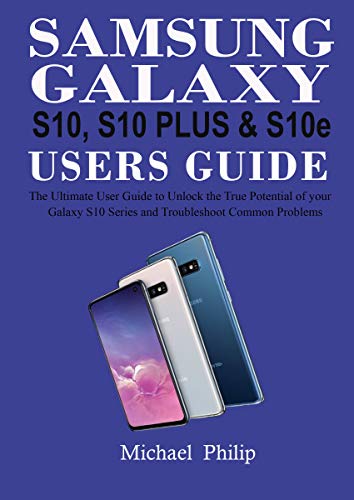 SAMSUNG GALAXY S10, S10 PLUS & S1Oe USERS GUIDE: The Ultimate User Guide to Unlock the True Potential of Your Galaxy S10 Series and Troubleshoot Common Problems (English Edition)