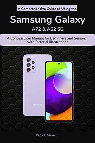 A Comprehensive Guide to Using the Samsung Galaxy A72 & A52 5G: A Concise User Manual for Beginners and Seniors with Pictorial Illustrations (English Edition)