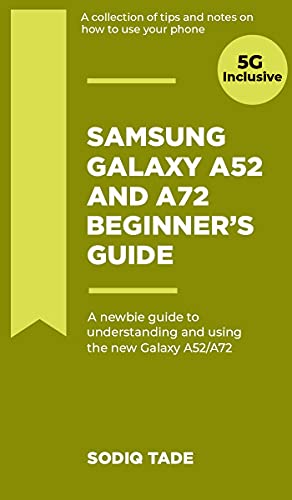 SAMSUNG GALAXY A52 AND A72 BEGINNER'S GUIDE(5G Inclusive): A newbie guide to understanding and using the new Galaxy A52/A72 (English Edition)