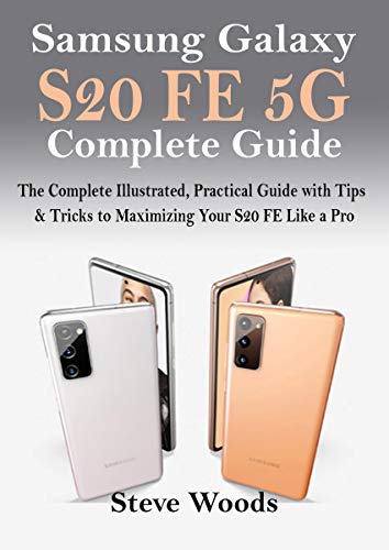 Samsung Galaxy S20 FE 5G Complete Guide: The Complete Illustrated, Practical Guide with Tips & Tricks to Maximizing your S20 FE like a Pro (English Edition)