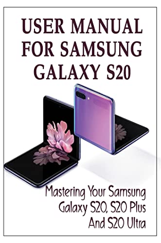 User Manual For Samsung Galaxy S20: Mastering Your Samsung Galaxy S20, S20 Plus And S20 Ultra (English Edition)