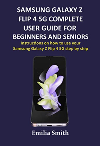 SAMSUNG GALAXY Z FLIP 4 5G COMPLETE USER GUIDE FOR BEGINNERS AND SENIORS: Instructions on how to use your Samsung Galaxy Z Flip 4 5G step by step (English Edition)