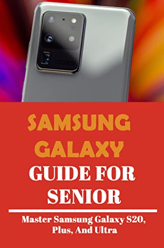 Samsung Galaxy Guide For Senior: Master Samsung Galaxy S20, Plus, And Ultra (English Edition)