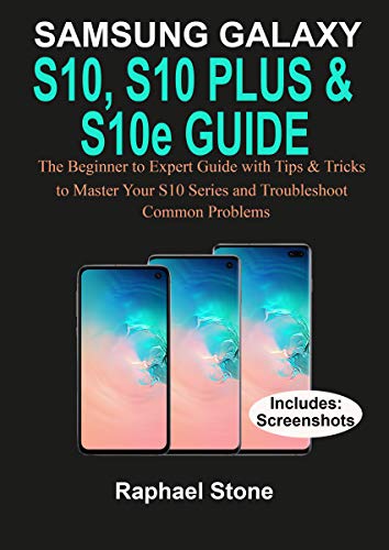 SAMSUNG GALAXY S10, S10 PLUS & S10e Guide: The Beginner to Expert Guide with tips and Tricks to Master your S10 Series and Troubleshoot Common Problems (English Edition)