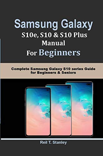 SAMSUNG GALAXY S10e, S10, S10 Plus MANUAL For Beginners: Complete Samsung Galaxy S10 series Guide for Beginners & Seniors (English Edition)
