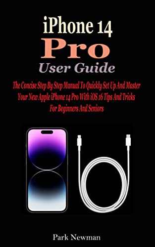 iPhone 14 Pro User Guide: The Concise Step By Step Manual To Quickly Set Up And Master Your New Apple iPhone 14 Pro With iOS 16 Tips And Tricks For Beginners And Seniors (English Edition)