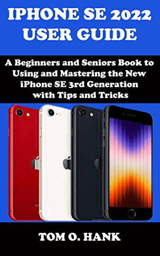 IPHONE SE 2022 USER GUIDE : A Beginners and Seniors Book to Using and Mastering the New iPhone SE 3rd Generation with Tips and Tricks (BEGINNERS AND SENIORS ... FOR APPLE DEVICES 8) (English Edition)