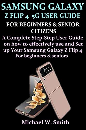 SAMSUNG GALAXY Z FLIP 4 5G USER GUIDE FOR BEGINNERS AND SENIOR CITIZENS: A complete step-by-step guide on how to effectively use the Samsung Galaxy Z Flip 4 for beginners and seniors (English Edition)
