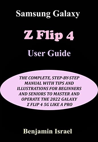 SAMSUNG GALAXY Z FLIP 4 USER GUIDE: THE COMPLETE, STEP-BY-STEP MANUAL WITH TIPS AND ILLUSTRATIONS FOR BEGINNERS AND SENIORS TO MASTER AND OPERATE THE 2022 ... Z FLIP 4 5G LIKE A PRO (English Edition)