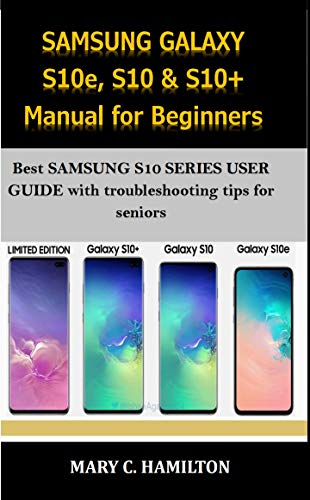 SAMSUNG GALAXY S10e, S10 & S10+ Manual for Beginners: Best SAMSUNG S10 SERIES USER GUIDE with troubleshooting tips for seniors (English Edition)