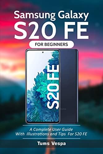 Samsung Galaxy S20 FE for Beginners: A Complete User Guide With Illustrations and Tips For S20 FE (English Edition)
