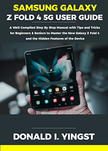 Samsung Galaxy Z Fold 4 5G User Guide: A Well Compiled Step By Step Manual with Tips and Tricks for Beginners & Seniors to Master the New Galaxy Z Fold ... Features of the Device (English Edition)