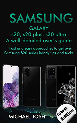 Samsung Galaxy s20, s20 plus, s20 ultra Well-detailed user's guide: Fast and Easy Approach to get over the usage of Samsung Galaxy S20 series and its handy tips and tricks (English Edition)