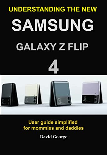 Understanding the new Samsung Galaxy Z Flip 4: user guide simplified for mommies and daddies (English Edition)