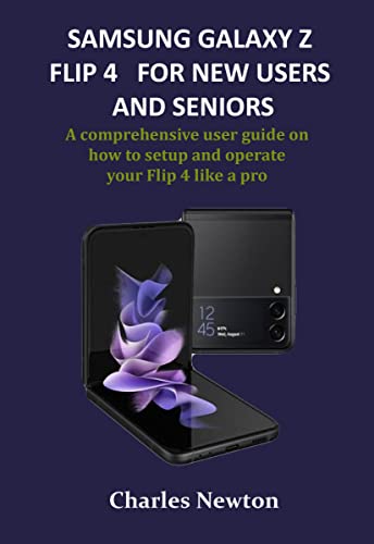 SAMSUNG GALAXY Z FLIP 4 FOR NEW USERS AND SENIORS: A comprehensive user guide on how to setup and operate your Flip 4 like a pro (English Edition)