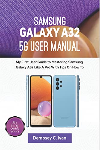 SAMSUNG GALAXY A32 5G USER MANUAL: My First User Guide to Mastering Samsung Galaxy A32 5G Like a Pro with Tips on How to (English Edition)
