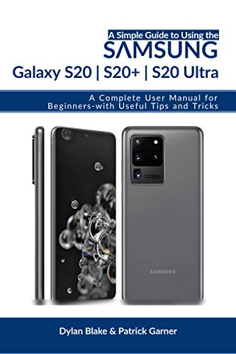 A Simple Guide to Using the Samsung Galaxy S20, S20 Plus, and S20 Ultra: A Complete User Manual for Beginners - with Useful Tips and Tricks (A Simple Guide Series) (English Edition)