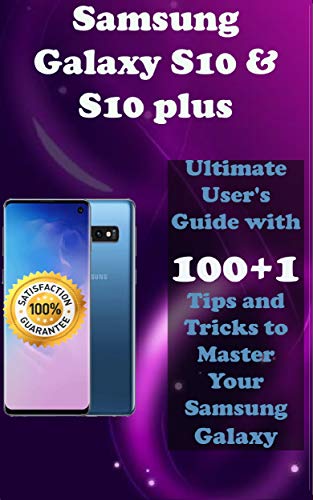 Samsung Galaxy S10 & S10 Plus: 2019 Ultimate User's Guide with 100+1 Tips and Tricks to Master Your Samsung Galaxy (English Edition)