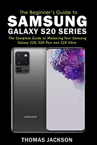 A Beginner's Guide to Samsung Galaxy S20 Series: The Complete Guide to Mastering Your Samsung Galaxy S20, S20 Plus and S20 Ultra (English Edition)
