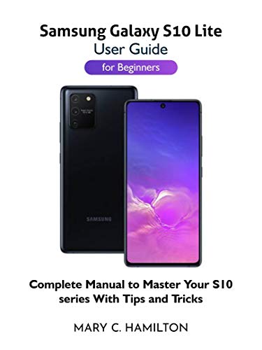 Samsung Galaxy S10 Lite User Guide for Beginners: Complete Manual to Master Your S10 Series With Tips and Tricks (English Edition)
