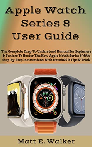 Apple Watch Series 8 User Guide: The Complete Easy-To-Understand Manual For Beginners & Seniors To Master The New Apple Watch Series 8 With Step-By-Step ... Devices Guides Book 10) (English Edition)