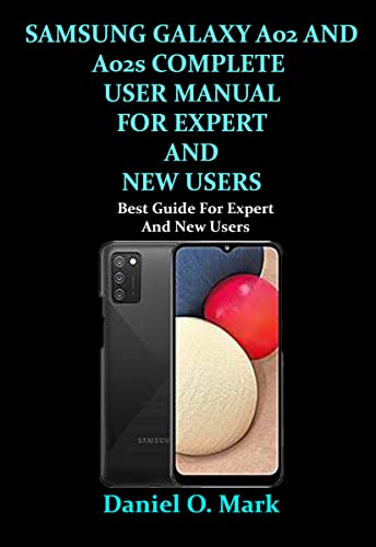 SAMSUNG GALAXY A02 AND A02s COMPLETE USER MANUAL FOR EXPERT AND NEW USERS: Best Guide For Expert And New Users (English Edition)