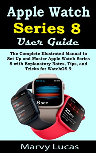Apple Watch Series 8 User Guide: The Complete Illustrated Manual to Set Up and Master Apple Watch Series 8 with Explanatory Notes, Tips, and Tricks for WatchOS 9 (English Edition)