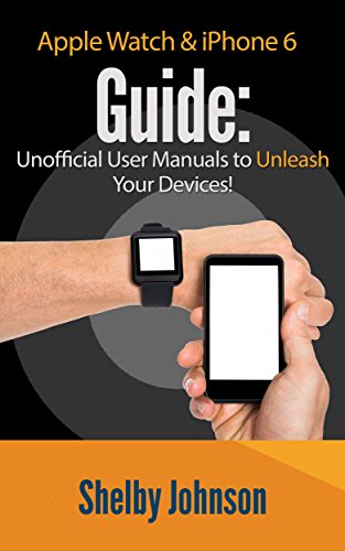 Apple Watch & iPhone 6 User Guide Set - Unofficial Manual to Unleash Your Devices! (English Edition)