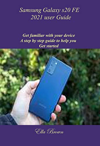 Samsung Galaxy s20 FE 2021 user Guide: Get familiar with your device A step by step guide to help you Get started (English Edition)