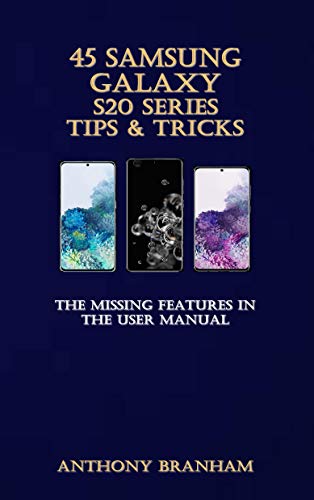 45 SAMSUNG GALAXY S20 SERIES TIPS & TRICKS: The missing features in the user manual (English Edition)