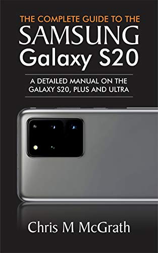 The Complete Guide to the Samsung Galaxy S20: A Detailed manual on the S20, Plus and Ultra (English Edition)