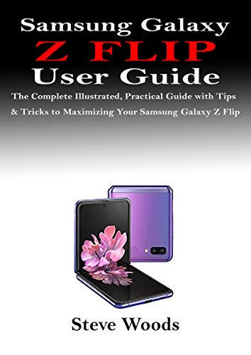 Samsung Galaxy Z Flip User Guide: The Complete Illustrated, Practical Guide with Tips & Tricks to Maximizing Your Samsung Galaxy Z Flip (English Edition)