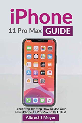 iPhone 11 Pro Max Guide: Learn Step-By-Step How To Use Your New iPhone To Its Full Potential (English Edition)