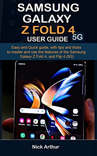 Samsung Galaxy Z Fold 4 5G User Guide: Easy and Quick guide, with tips and tricks to master and use the features of the Samsung Galaxy Z Fold 4 and, Flip 4 (5G) (English Edition)
