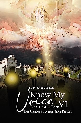 Know My Voice VI: Life, Death, Hope the Journey to the Next Realm (English Edition)