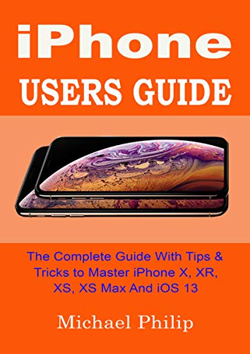 iPHONE USERS GUIDE: The Complete Guide With Tips & Tricks To Master iPhone X, XR, XS, XS Max And iOS 13 (English Edition)