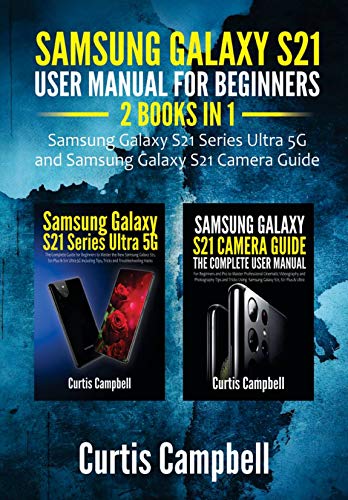 Samsung Galaxy S21 User Manual for Beginners : 2 BOOKS IN 1-Samsung Galaxy S21 Series Ultra 5G and Samsung Galaxy S21 Camera Guide (English Edition)