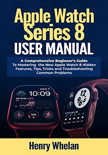 Apple Watch Series 8 User Manual: A Comprehensive Beginner's Guide to Mastering the New Apple Watch 8 Hidden Features, Tips, Tricks and Troubleshooting Common Problems (English Edition)