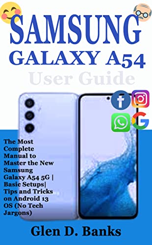 SAMSUNG GALAXY A54 USER GUIDE: The Most Complete Manual to Master the New Samsung Galaxy A54 5G | Basic Setups| Tips and Tricks on Android 13 OS (No Tech Jargons) (English Edition)