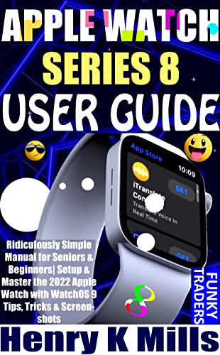 APPLE WATCH SERIES 8 USER GUIDE: Ridiculously Simple Manual for Seniors & Beginners| Setup & Master the 2022 Apple Watch with WatchOS 9 Tips, Tricks & ... Devices by Funky Traders) (English Edition)