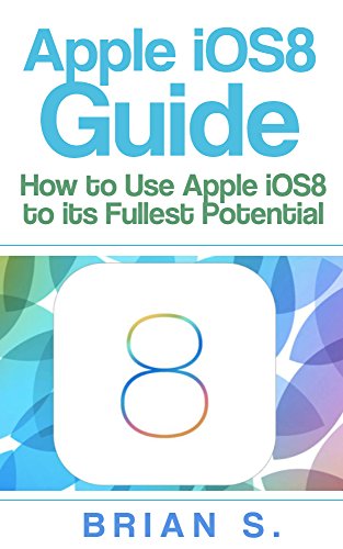 iOS 8: How to use Apple’s iOS 8 to it’s Fullest Potential (Free Bonus Included) (iOS 8, siri, ipad, ipad air, ipad mini apple, iphone 6, iphone 6 plus, Mac, yosemite, apple,) (English Edition)