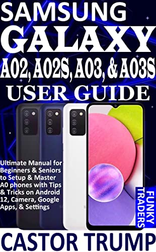 SAMSUNG GALAXY A02, A02S, A03, & A03S USER GUIDE: Ultimate Manual for Beginners & Seniors to Setup & Master A0 phones with Tips & Tricks on Android 12, ... Devices by Funky Traders) (English Edition)