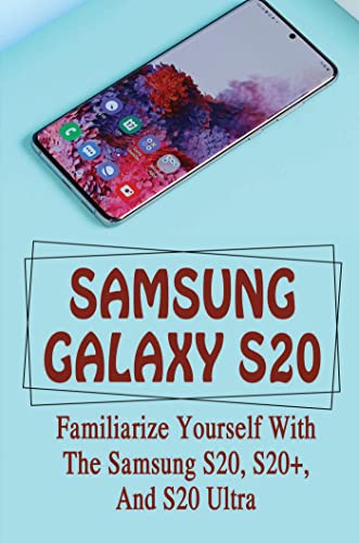 Samsung Galaxy S20: Familiarize Yourself With The Samsung S20, S20+, And S20 Ultra (English Edition)