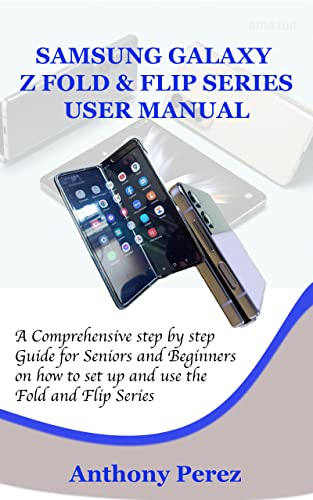 Samsung Galaxy Z Fold & Flip Series User Manual: A Comprehensive Step by Step Guide for Seniors and Beginners on how to set up and use the Fold and Flip Series (English Edition)